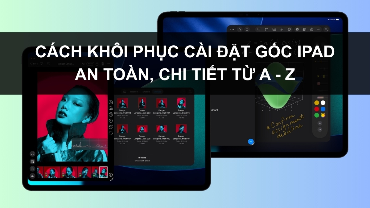 Cách khôi phục cài đặt gốc iPad an toàn, chi tiết từ A - Z